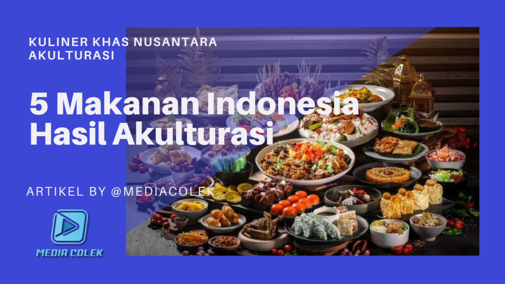 Deretan Kuliner Khas Nusantara Ini Ternyata Hasil Akulturasi Budaya.