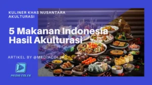 Deretan Kuliner Khas Nusantara Ini Ternyata Hasil Akulturasi Budaya.